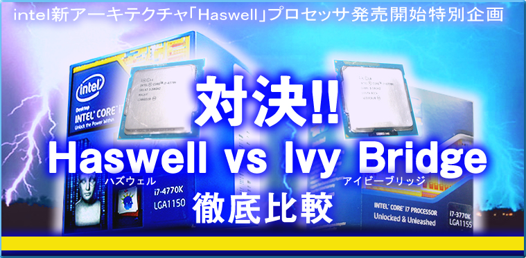 iｎｔｅｌ新アーキテクチャ「Haswell」プロセッサ発売開始特別企画　対決!!Haswell vs Ivy Bridge徹底比較