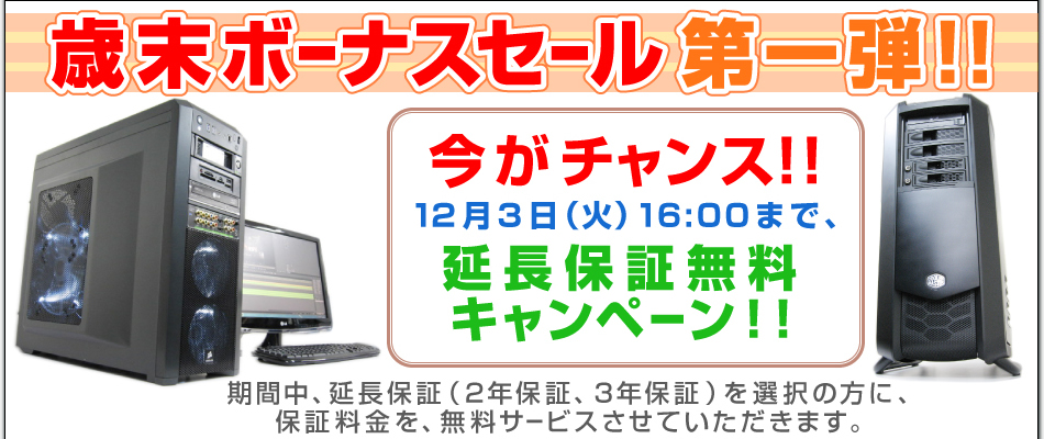 歳末ボーナスセール第一弾!!今がチャンス!!12月3日(火)まで、延長保証無料キャンペーン!!期間中、延長保証(2年保証、3年保証)を選択の方に、保証料金を、無料サービスさせていただきます。